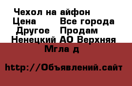 Чехол на айфон 5,5s › Цена ­ 5 - Все города Другое » Продам   . Ненецкий АО,Верхняя Мгла д.